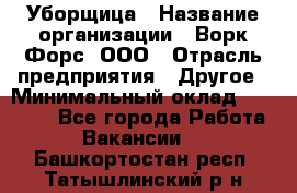 Уборщица › Название организации ­ Ворк Форс, ООО › Отрасль предприятия ­ Другое › Минимальный оклад ­ 24 000 - Все города Работа » Вакансии   . Башкортостан респ.,Татышлинский р-н